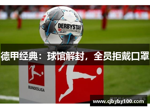 德甲经典：球馆解封，全员拒戴口罩