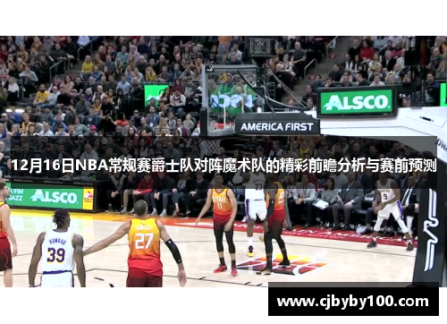 12月16日NBA常规赛爵士队对阵魔术队的精彩前瞻分析与赛前预测