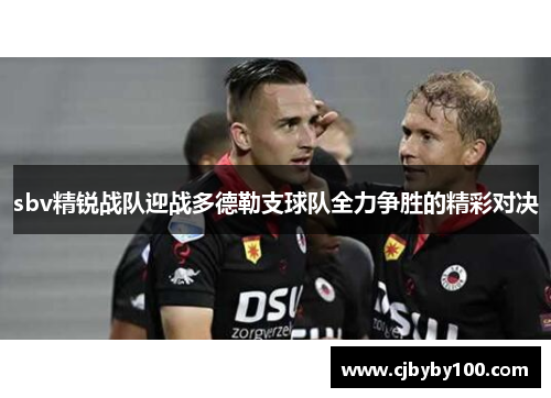 sbv精锐战队迎战多德勒支球队全力争胜的精彩对决