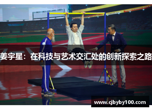 姜宇星：在科技与艺术交汇处的创新探索之路